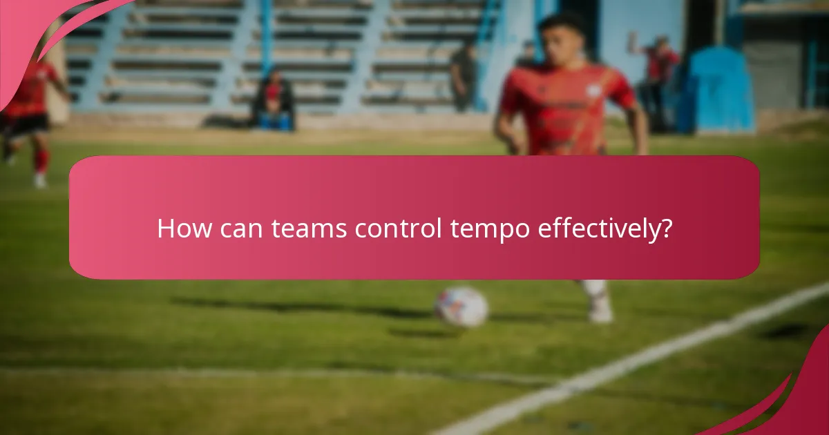 How can teams control tempo effectively?