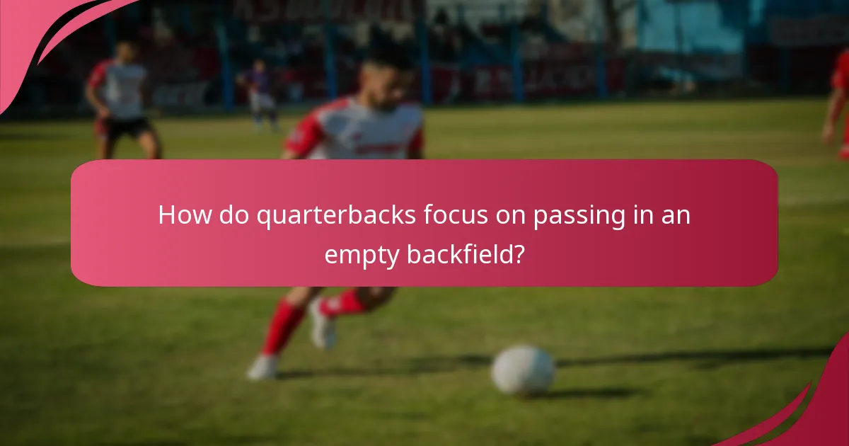 How do quarterbacks focus on passing in an empty backfield?