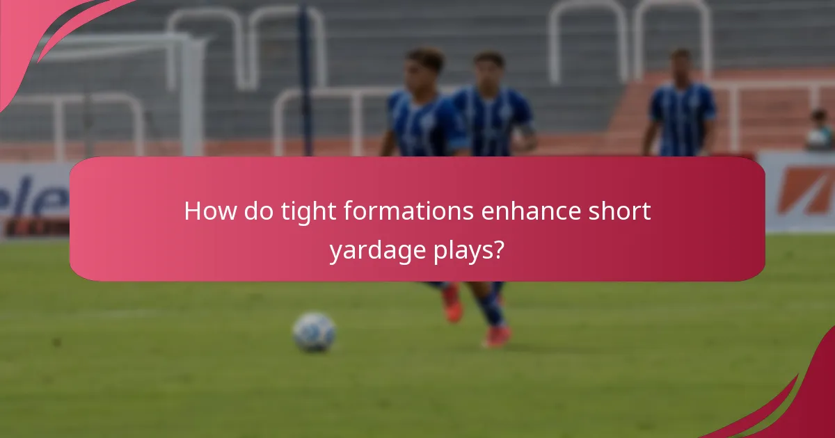 How do tight formations enhance short yardage plays?
