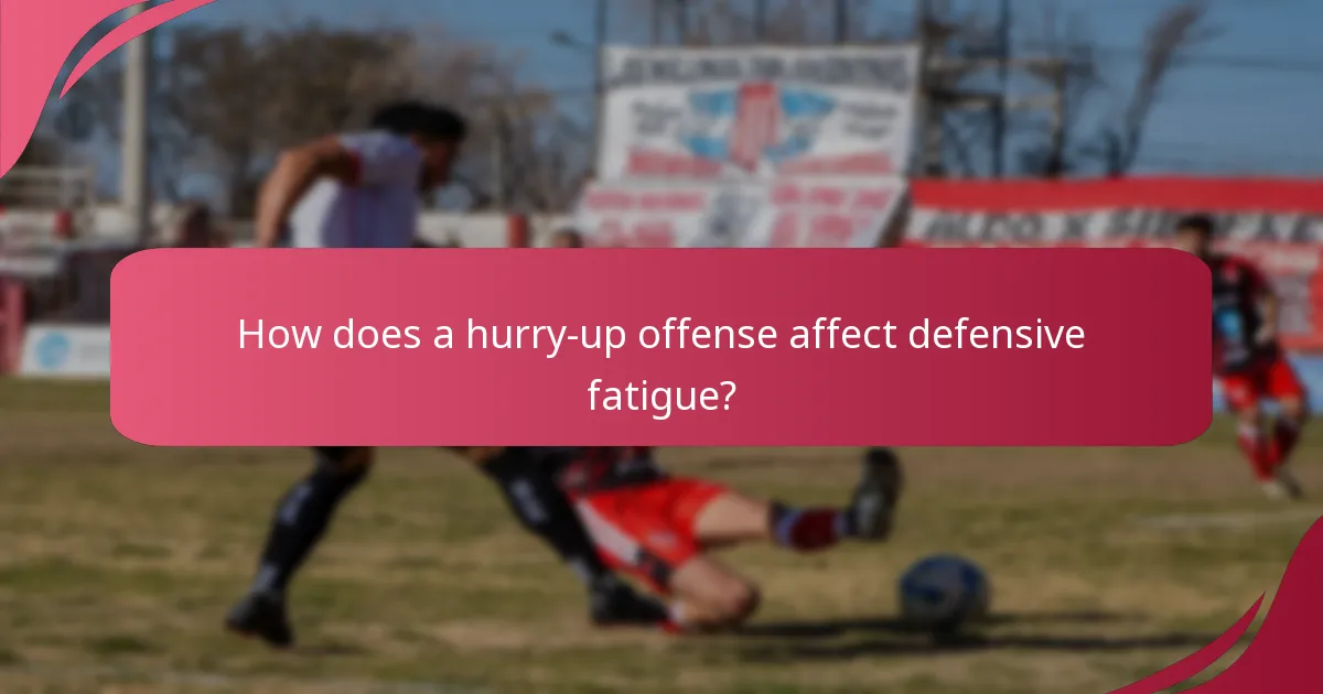How does a hurry-up offense affect defensive fatigue?
