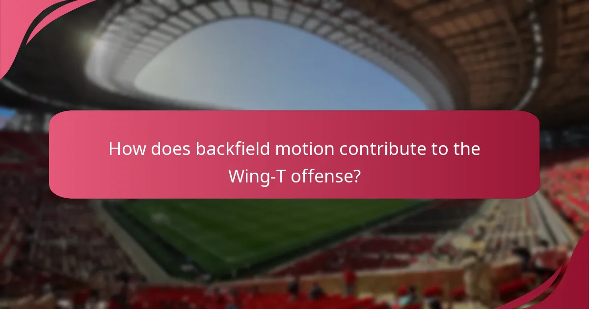 How does backfield motion contribute to the Wing-T offense?
