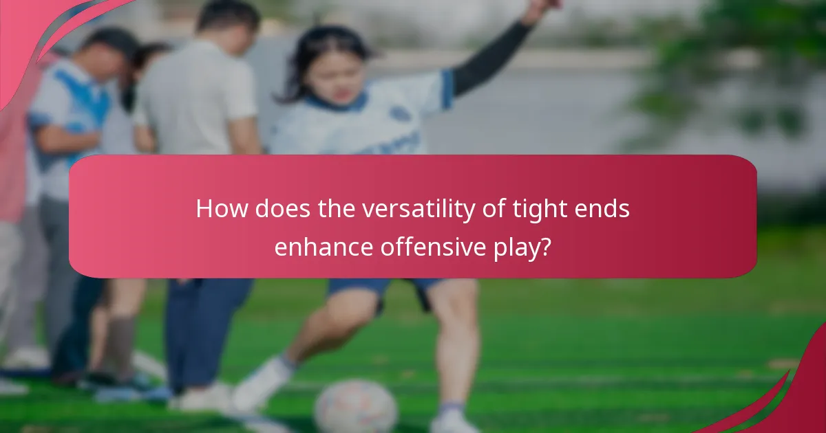 How does the versatility of tight ends enhance offensive play?