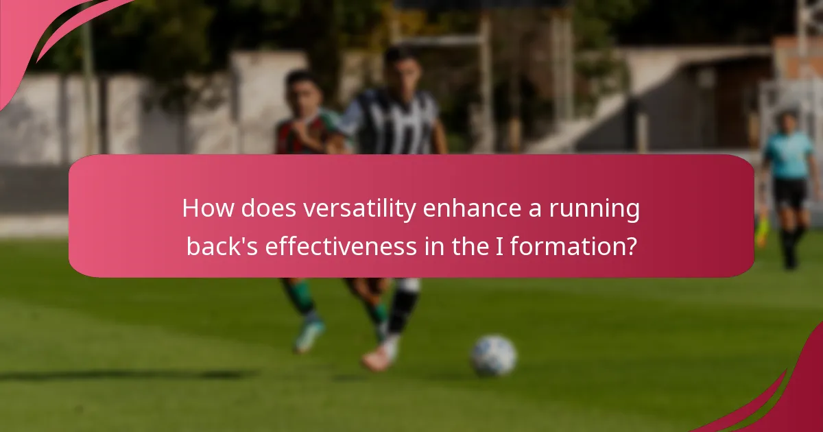 How does versatility enhance a running back's effectiveness in the I formation?