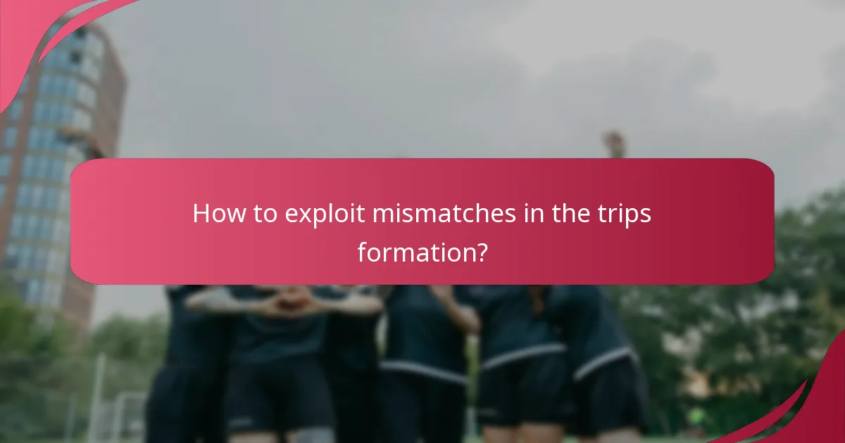How to exploit mismatches in the trips formation?