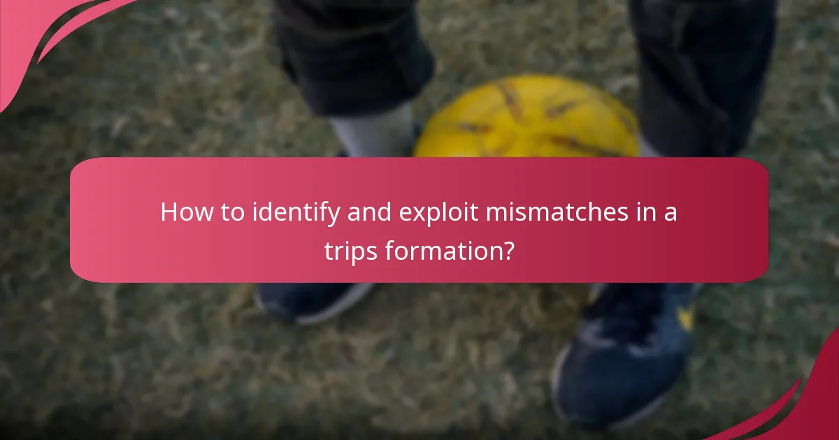 How to identify and exploit mismatches in a trips formation?