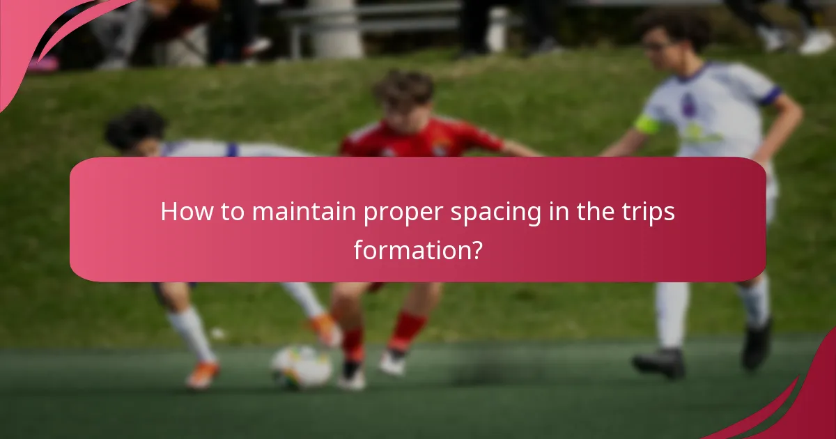 How to maintain proper spacing in the trips formation?