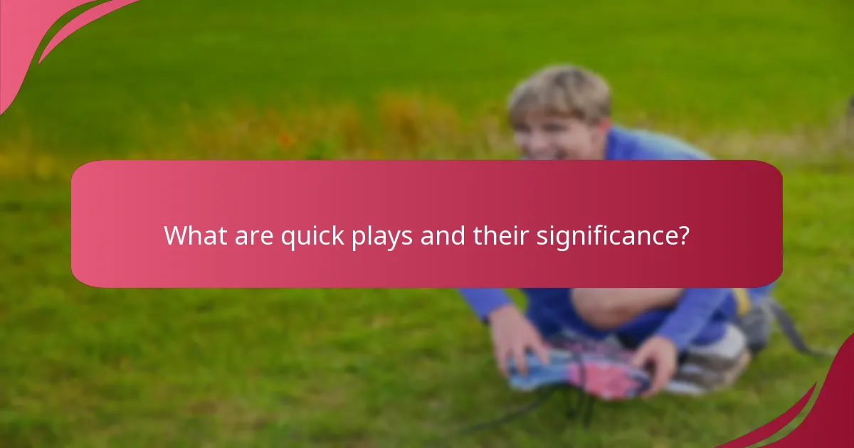 What are quick plays and their significance?