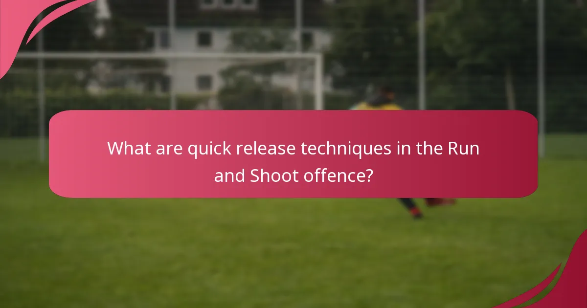 What are quick release techniques in the Run and Shoot offence?