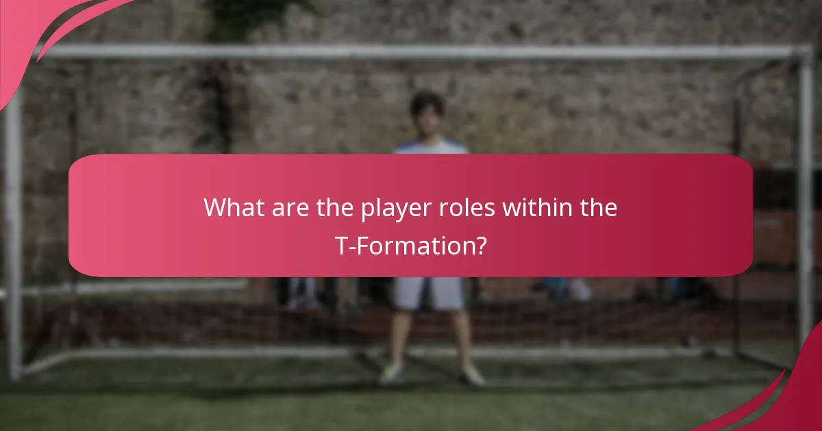 What are the player roles within the T-Formation?