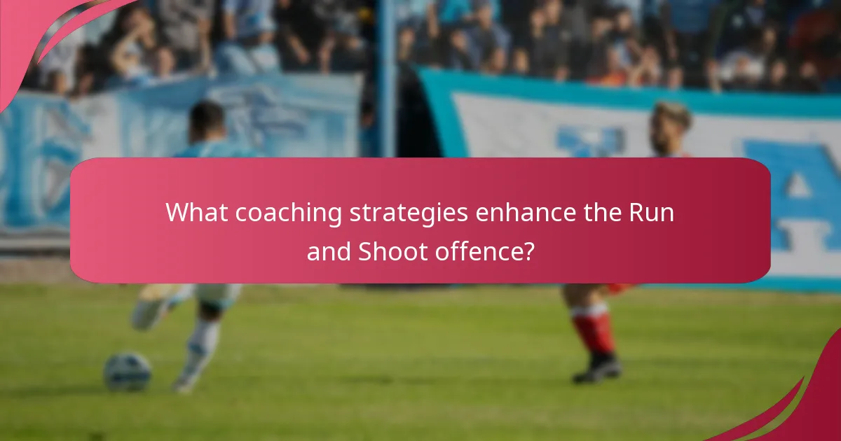 What coaching strategies enhance the Run and Shoot offence?