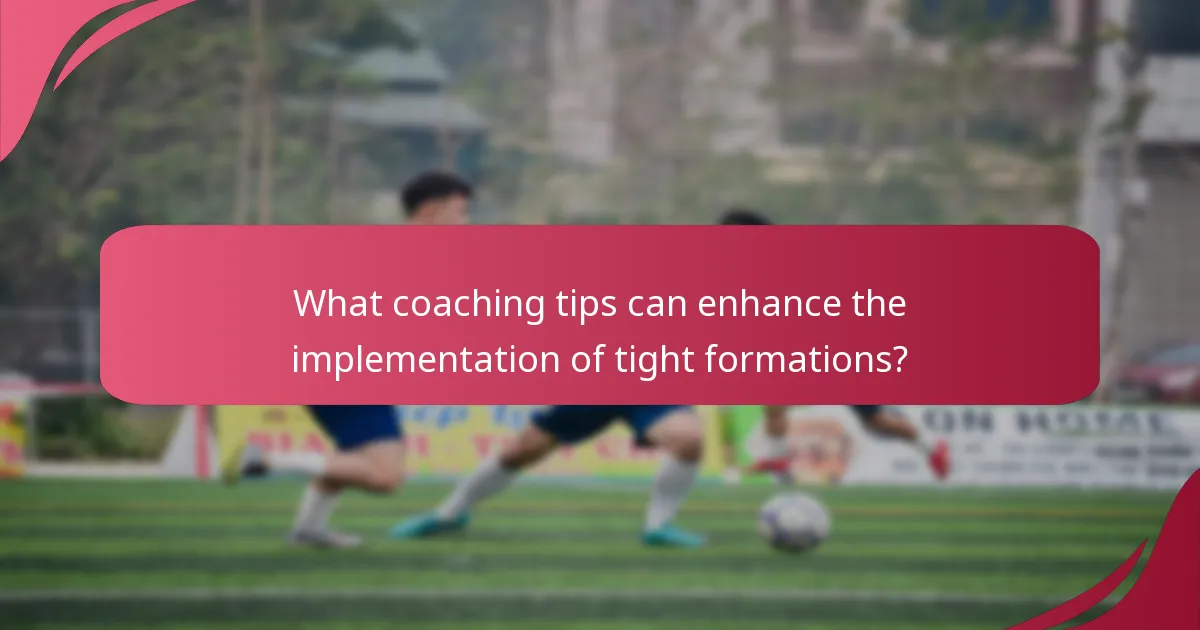 What coaching tips can enhance the implementation of tight formations?