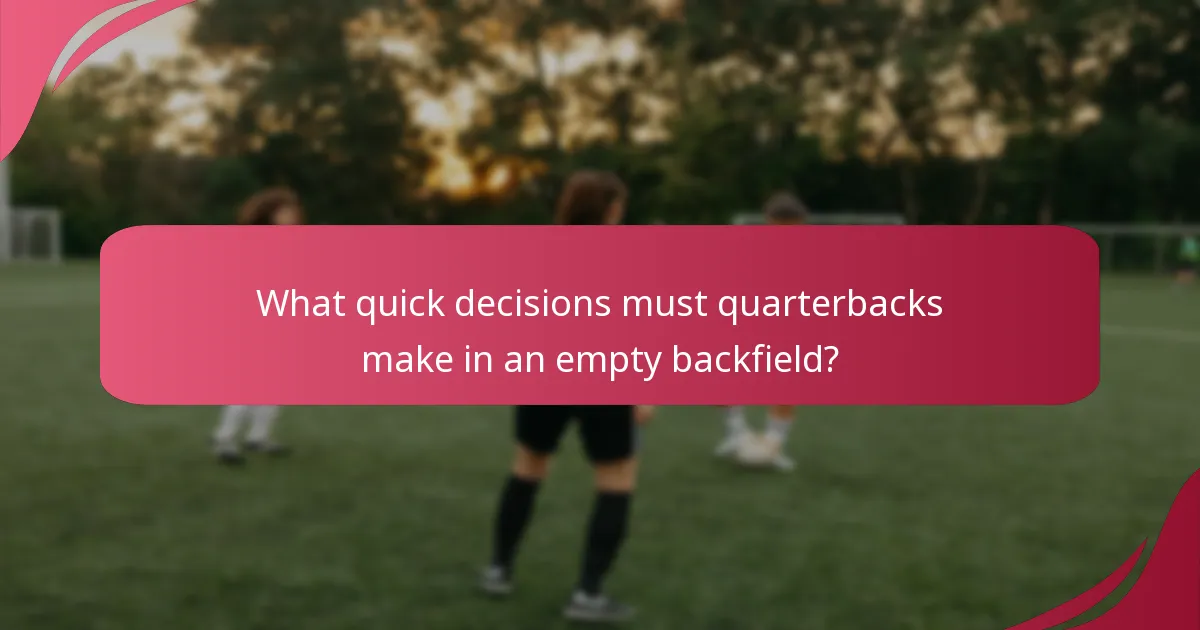 What quick decisions must quarterbacks make in an empty backfield?