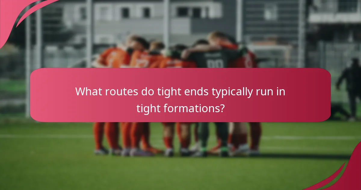 What routes do tight ends typically run in tight formations?