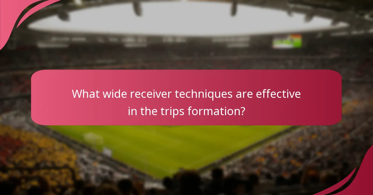 What wide receiver techniques are effective in the trips formation?