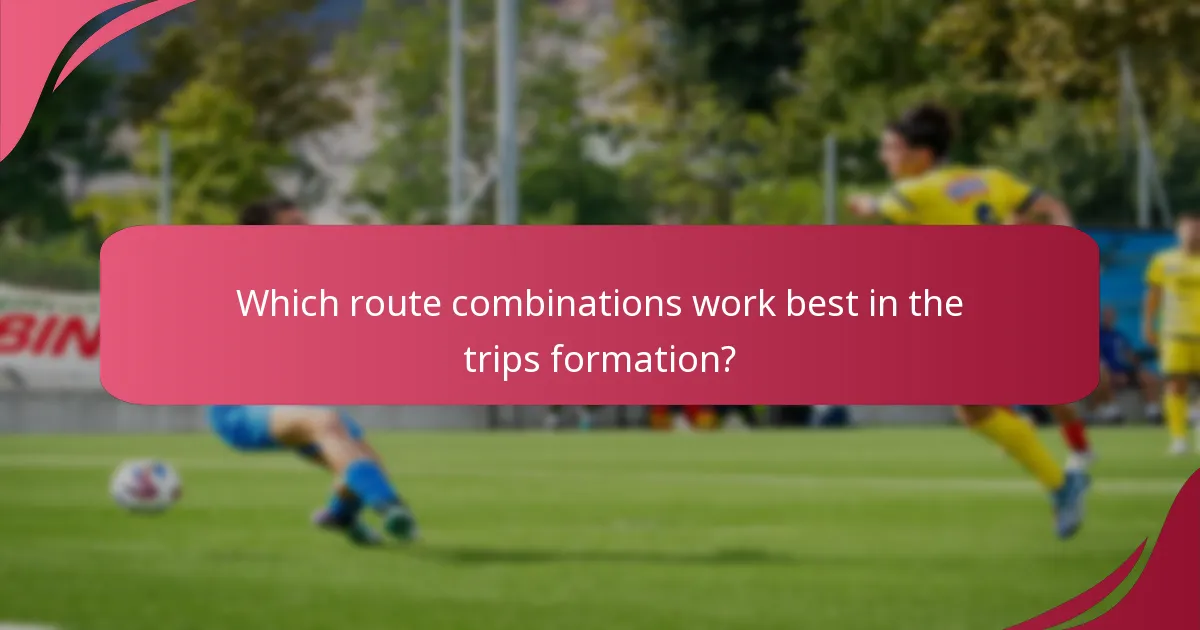 Which route combinations work best in the trips formation?